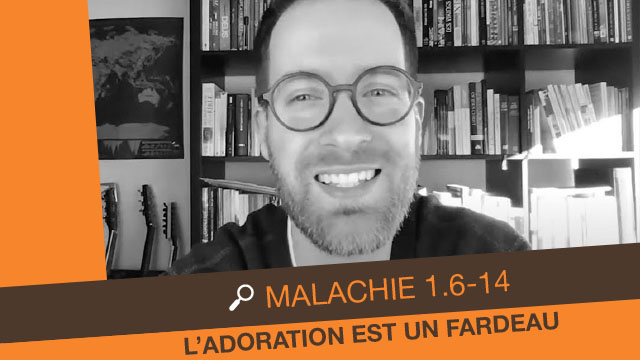 Malachie 1 – L&rsquo;adoration est un fardeau