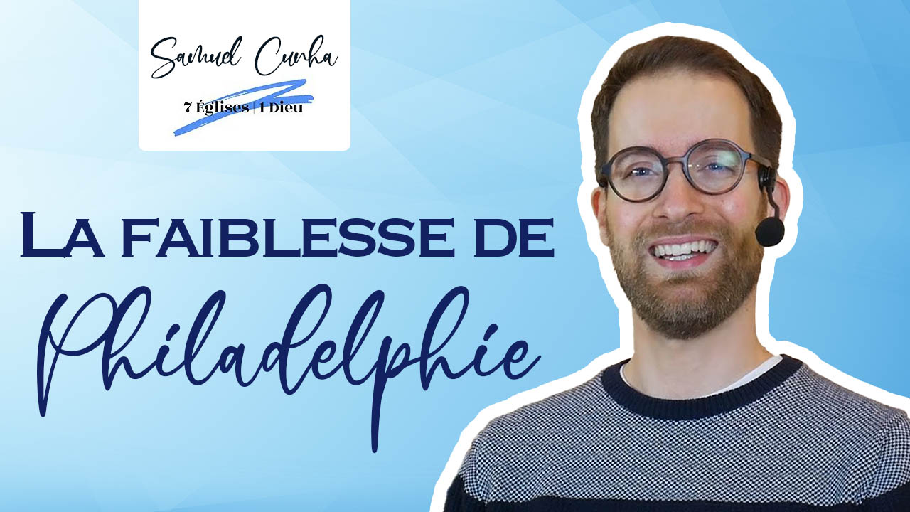 7 églises, 1 Dieu – La faiblesse de Philadelphie