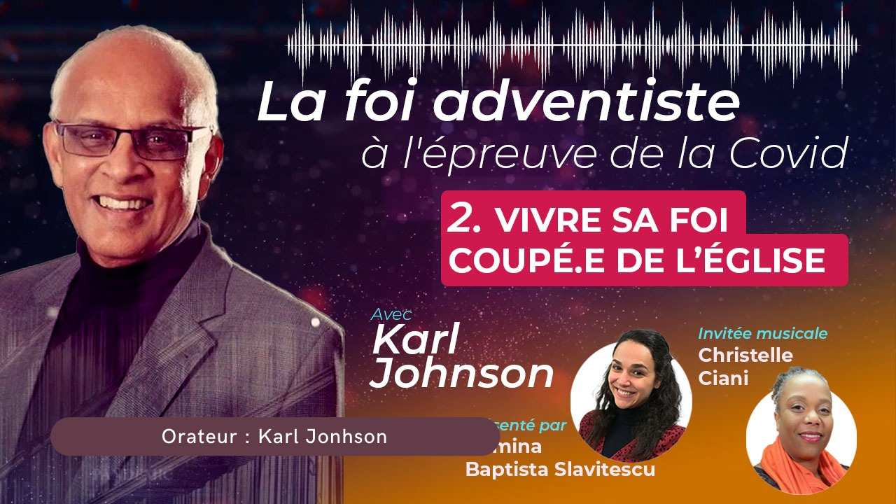 Vivre sa foi coupé.e de l&rsquo;église – Série  » La foi adventiste à l&rsquo;épreuve de la Covid » épisode 2 avec Karl Johnson