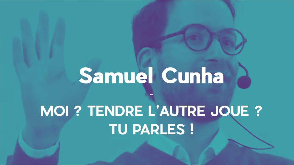 Moi ? Tendre l'autre joue ? - Samuel Cunha