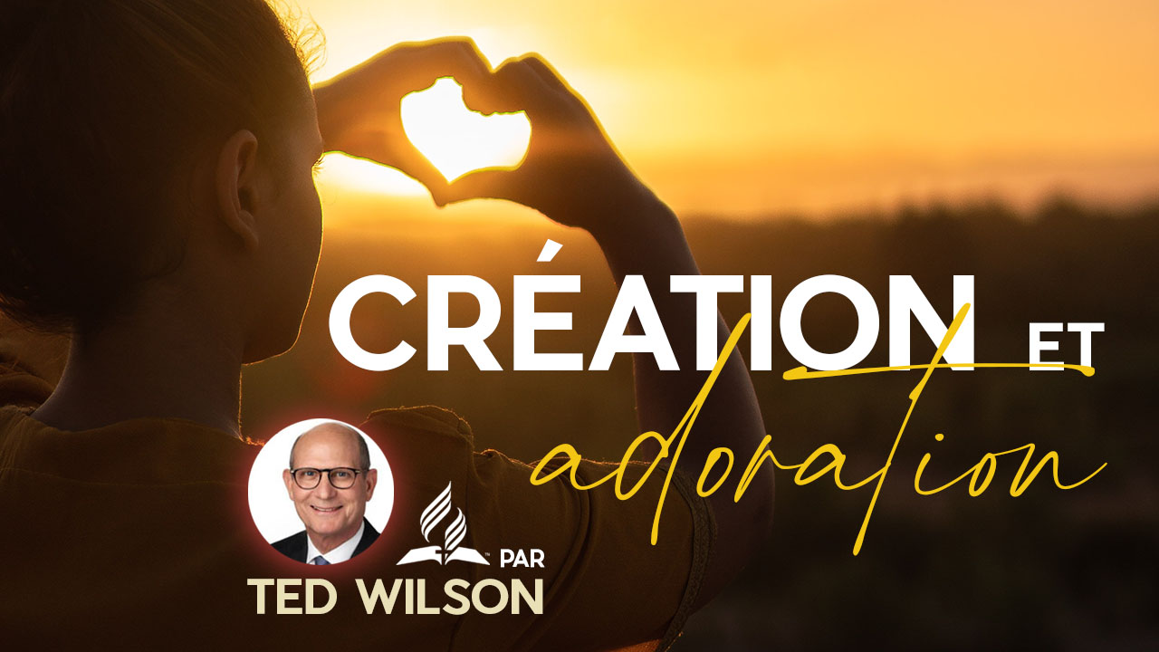Création et adoration – Un message de Ted Wilson