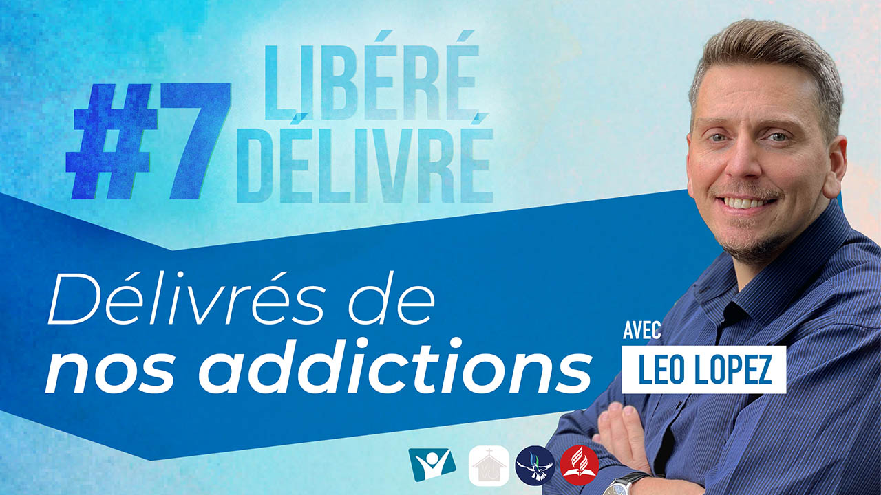 Délivrés des nos addictions| Libéré, délivré #7
