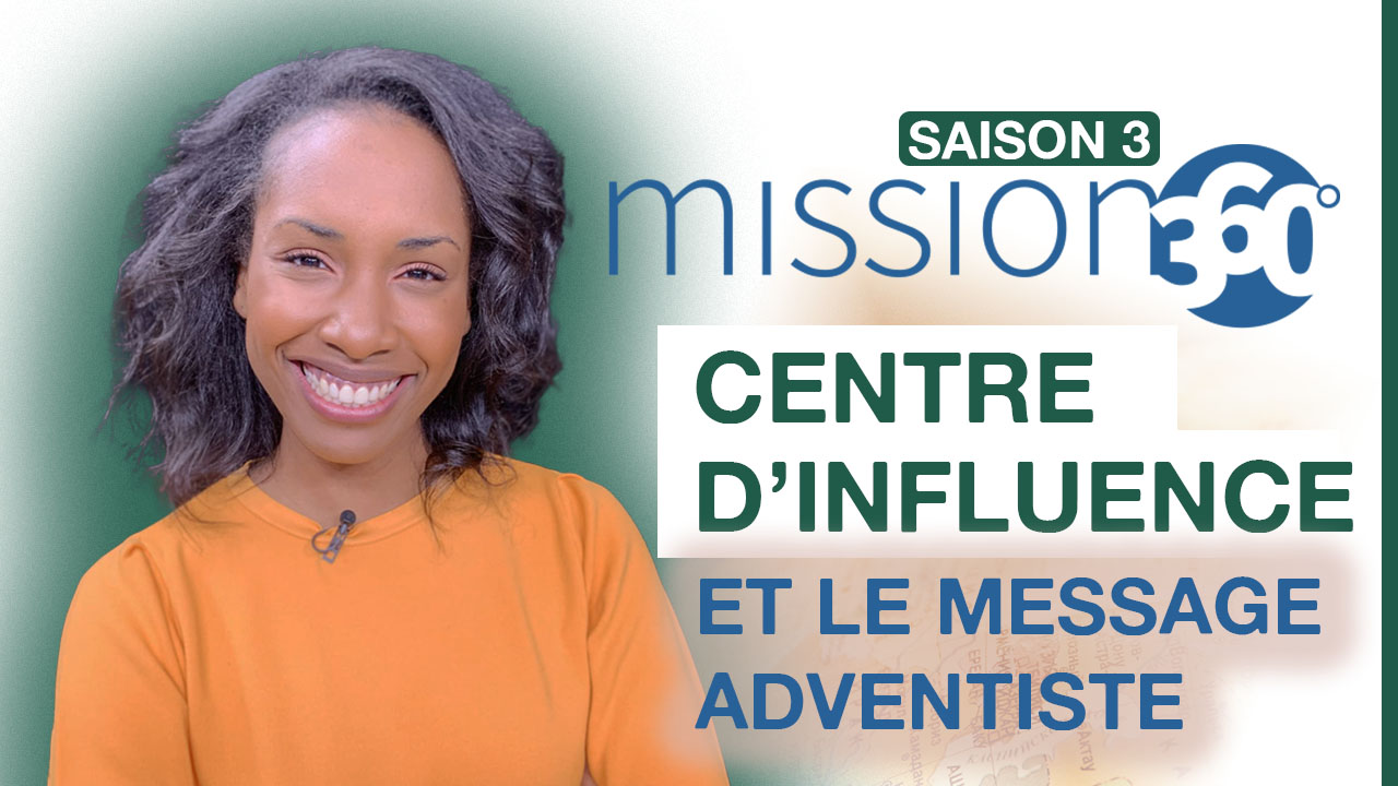 Un centre d&rsquo;influence et le message adventiste | Mission 360 Saison 3