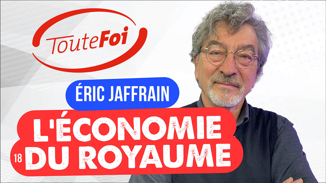 L&rsquo;économie du royaume | TouteFoi avec Eric Jaffrain