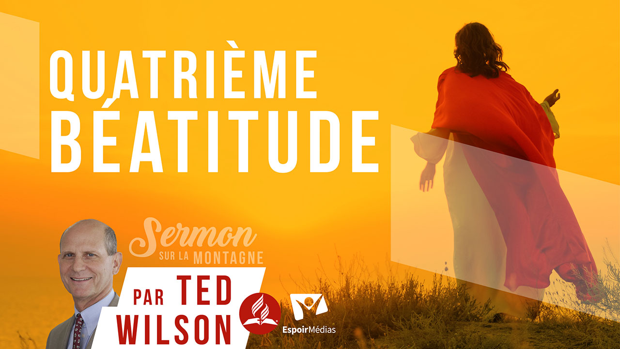 Quatrième bénédiction des Béatitudes (Qu’est-ce que Jésus nous enseigne ?) – Ted Wilson