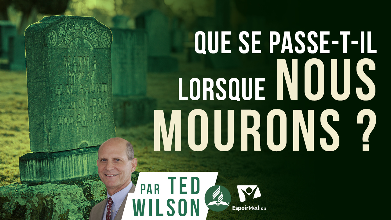 Que se passe-t-il lorsque nous mourons ? | Message de Ted Wilson