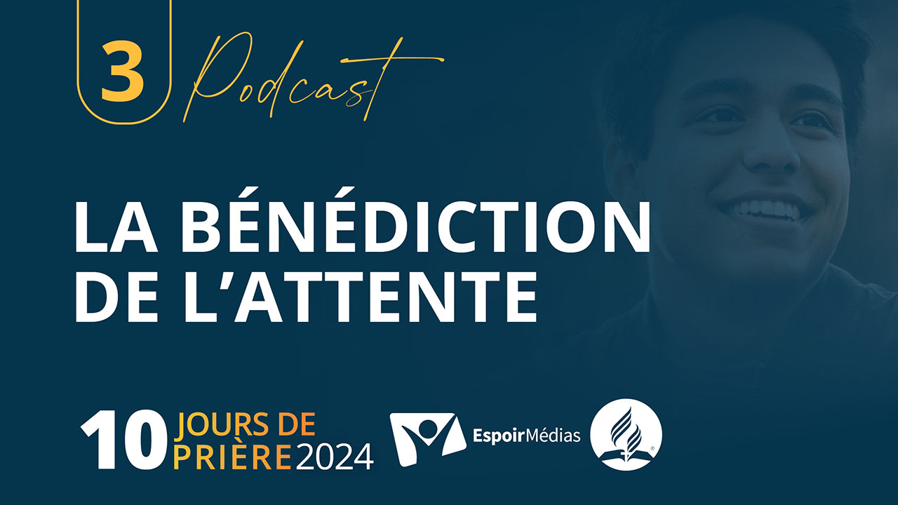 La bénédiction de l&rsquo;attente 3|10 Podcast 10 jours de prière 2024