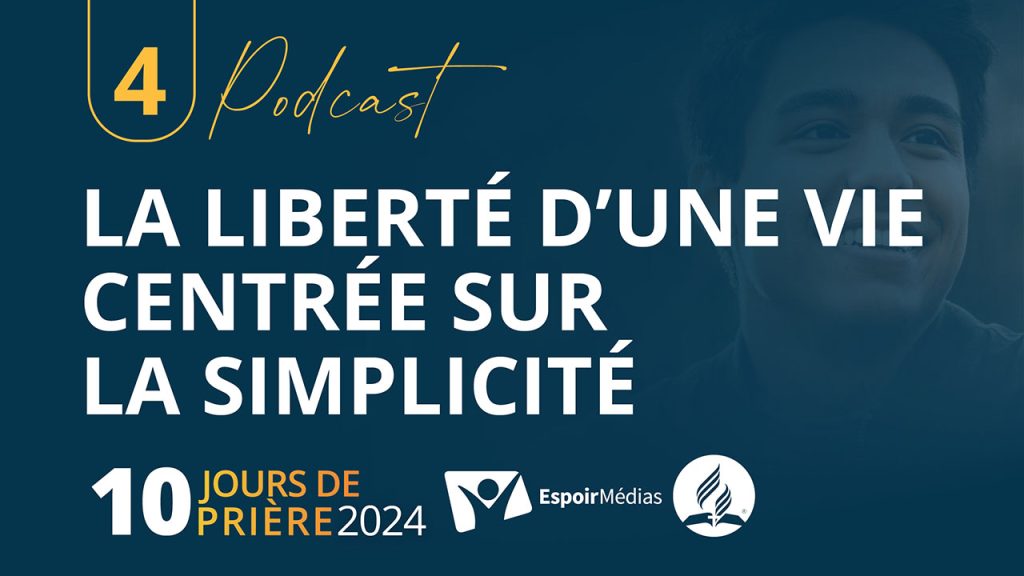 La liberté d'une vie centrée sur la simplicité 4|10 Podcast 10 jours de prière 2024