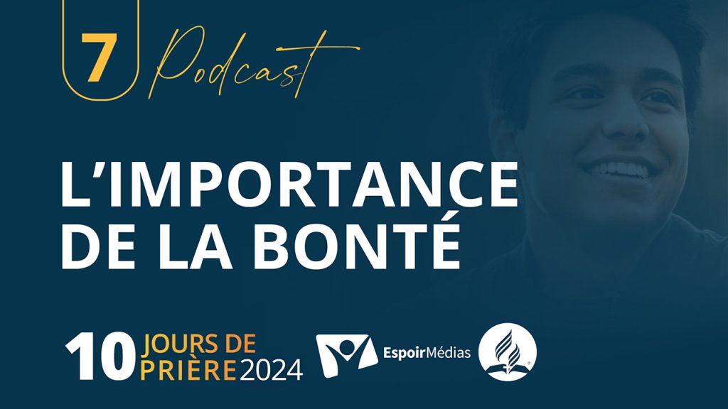 L'importance de la bonté 7|10 Podcast 10 jours de prière 2024