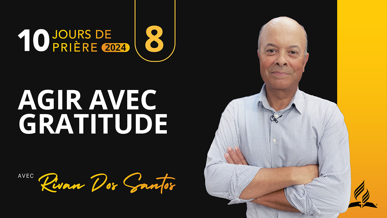 8 |10 – Agir avec gratitude | 10 jours de prière 2024