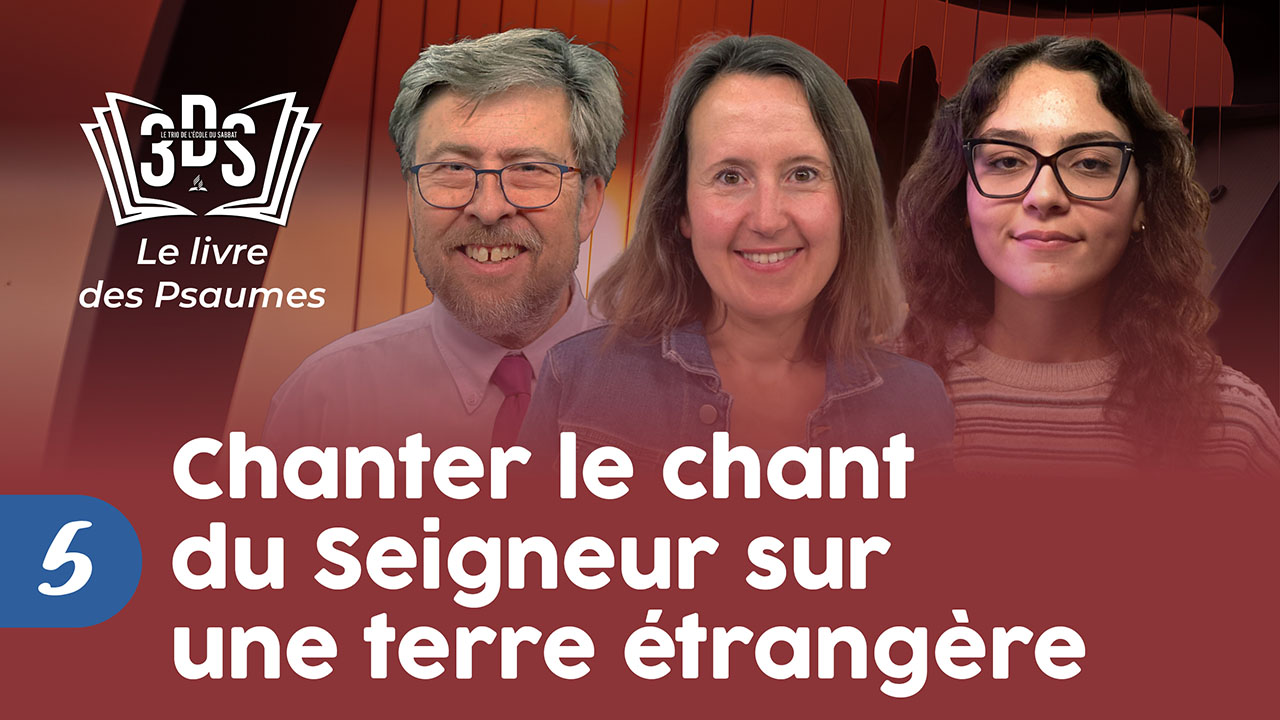 CHANTER LE CHANT DU SEIGNEUR SUR UNE TERRE ÉTRANGÈRE | 3DS Leçon 5