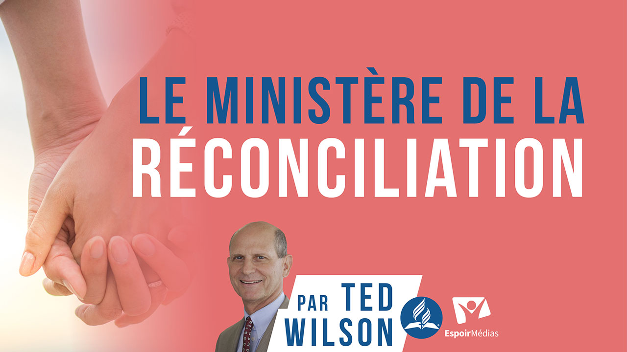 Le ministère de la réconciliation | Message de Ted Wilson
