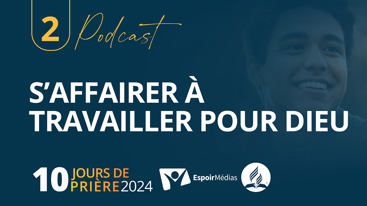 S&rsquo;affairer à travailler pour Dieu 2|10 Podcast 10 jours de prière 2024