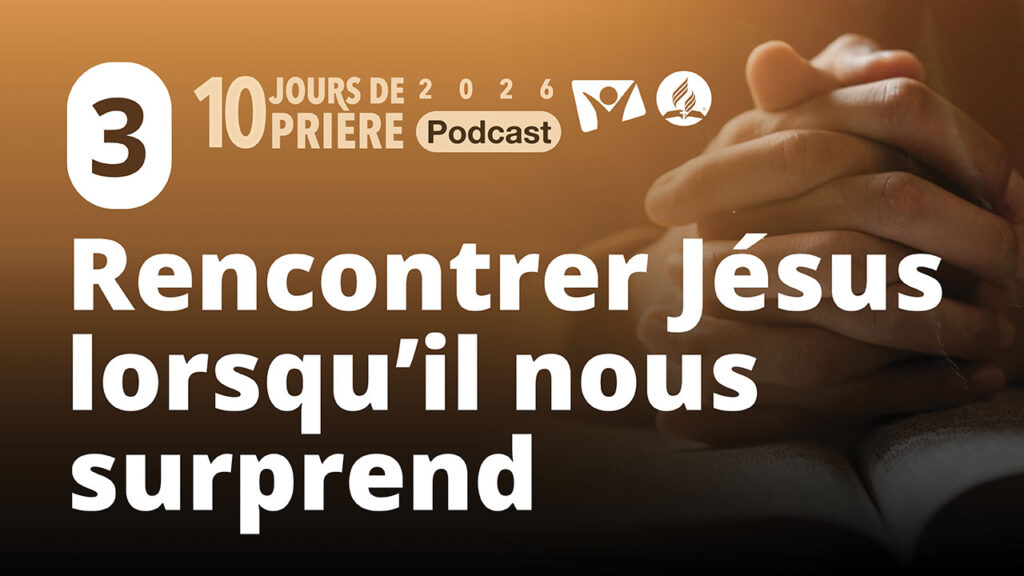 Rencontrer Jésus quand Il nous surprend 3|10 jours de prière 2026 PODCAST