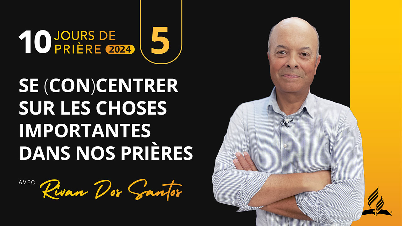 5 |10 – Se (con)centrer sur les choses importantes… | 10 jours de prière | avec Rivan Dos Santos