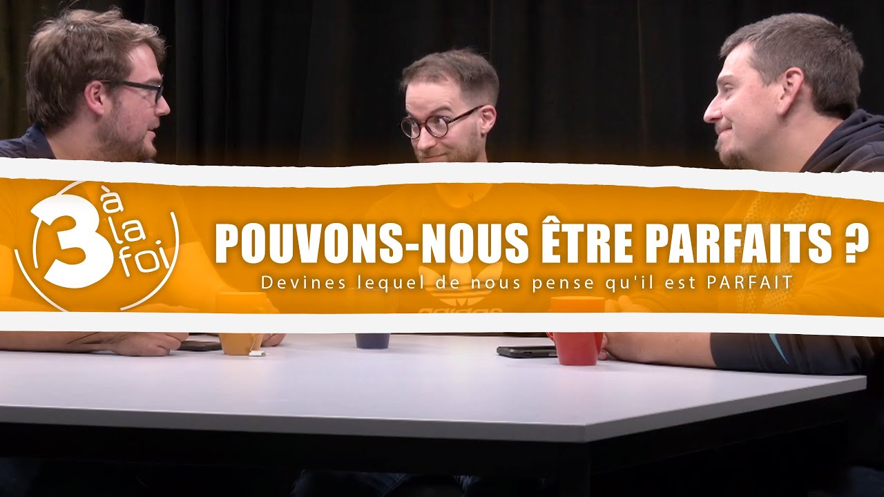 Pouvons-nous être parfaits ? – 3 à la foi