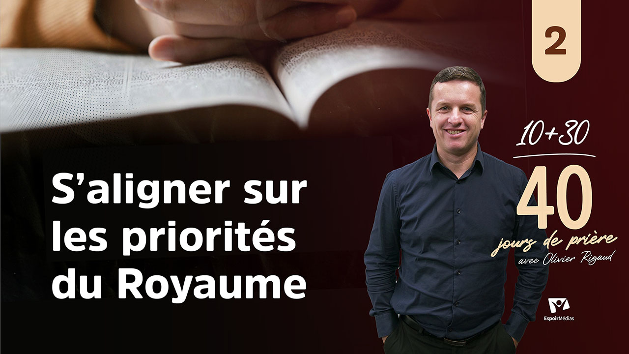 S&rsquo;aligner sur les priorités du Royaume 2|10 jours de prière 2026 avec Olivier Rigaud
