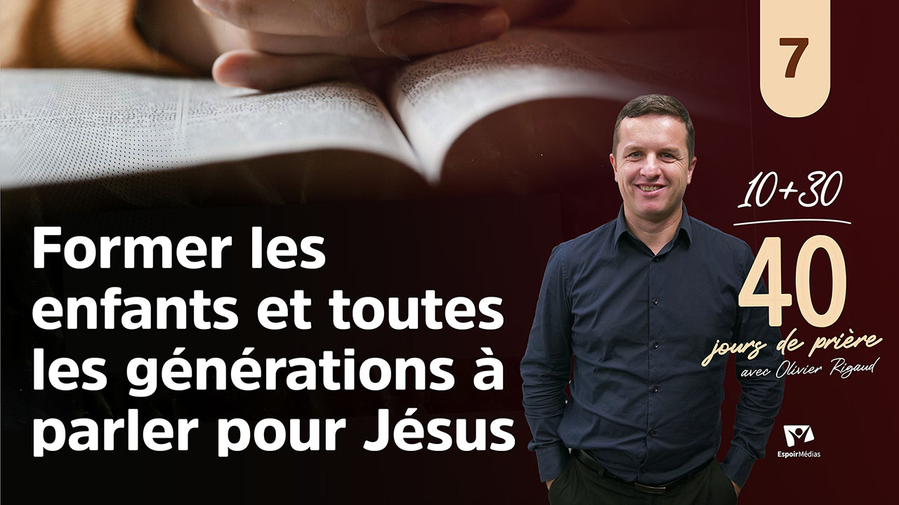 Former les enfants et toutes les générations à parler pour Jésus 7|10 jours de prière 2026