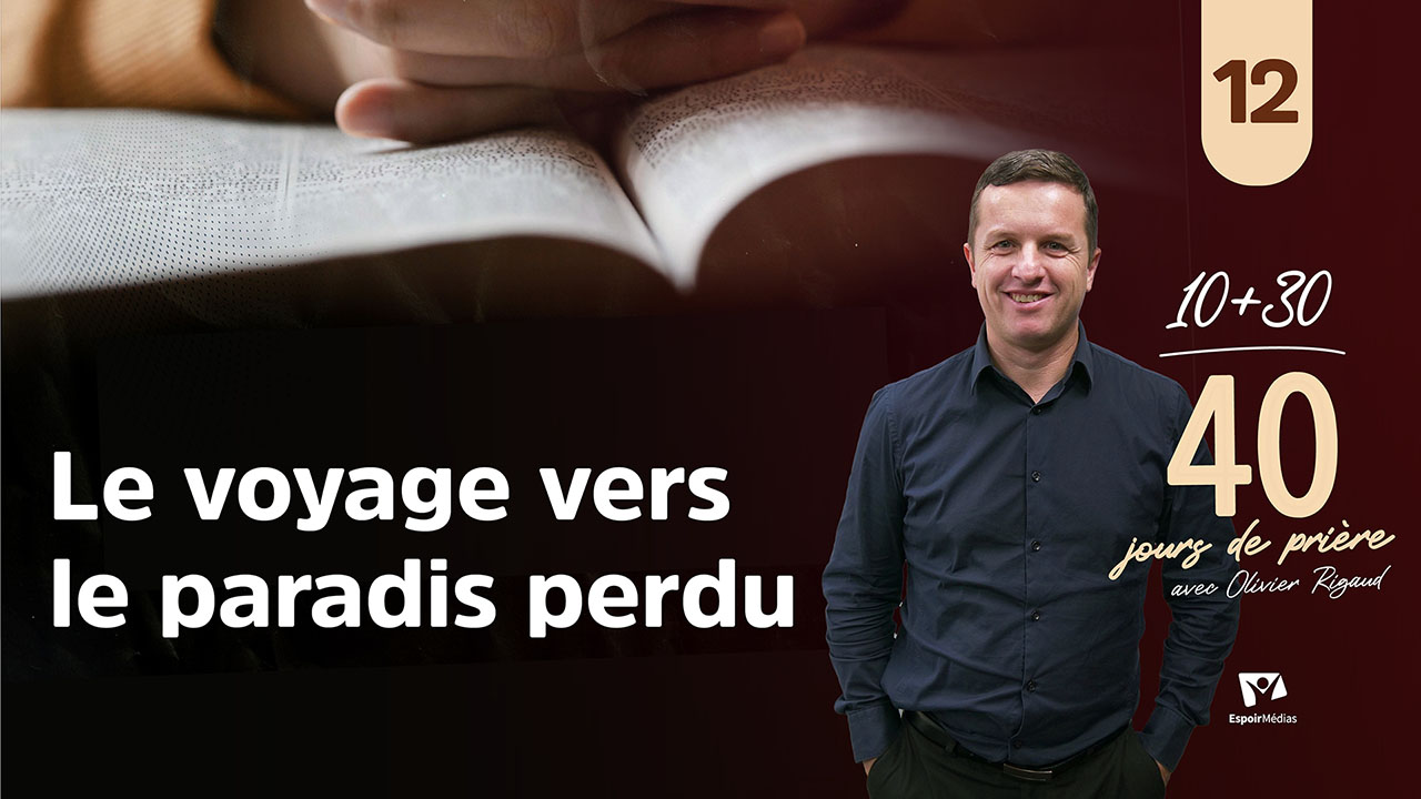 Le voyage vers le paradis perdu 12|40 jours de prière avec Olivier Rigaud