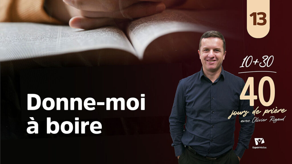 Donne-moi à boire 13|40 jours de prière avec Olivier Rigaud