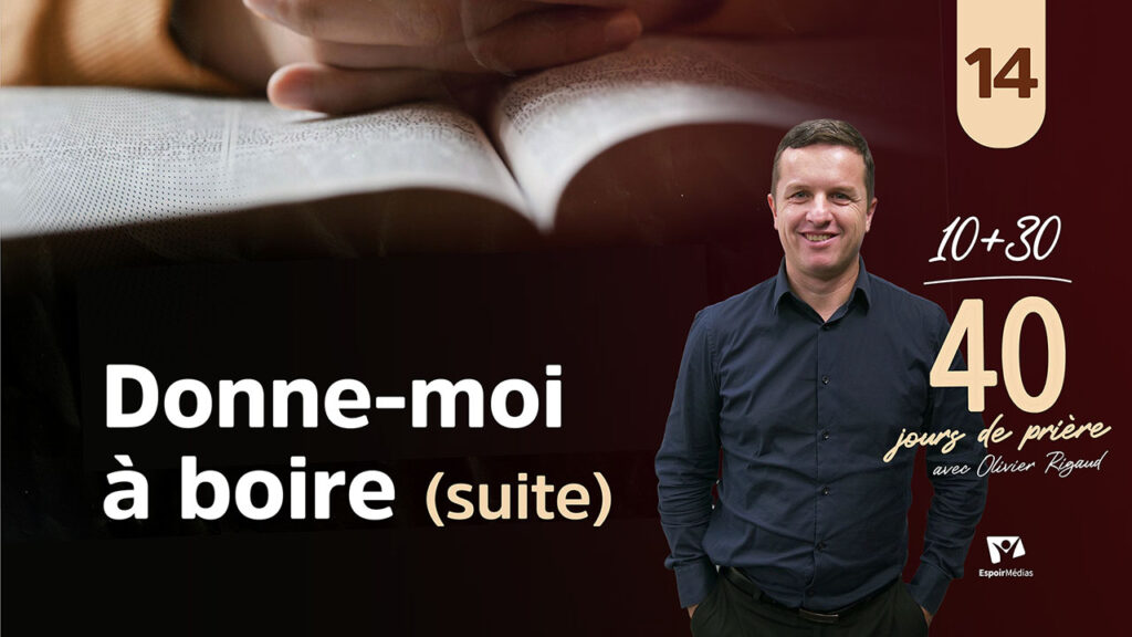 Donne-moi à boire (suite) 14|40 jours de prière avec Olivier Rigaud