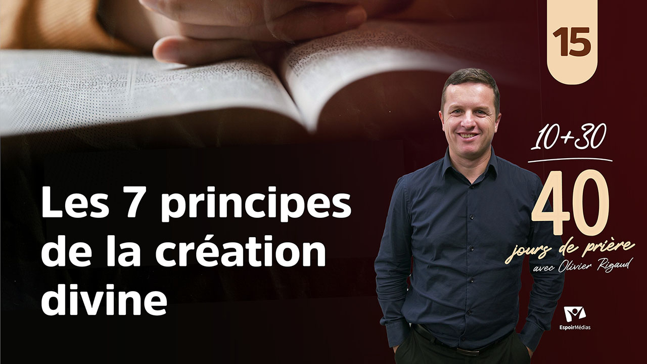 Les 7 principes de la création divine 15|40 jours de prière avec Olivier Rigaud