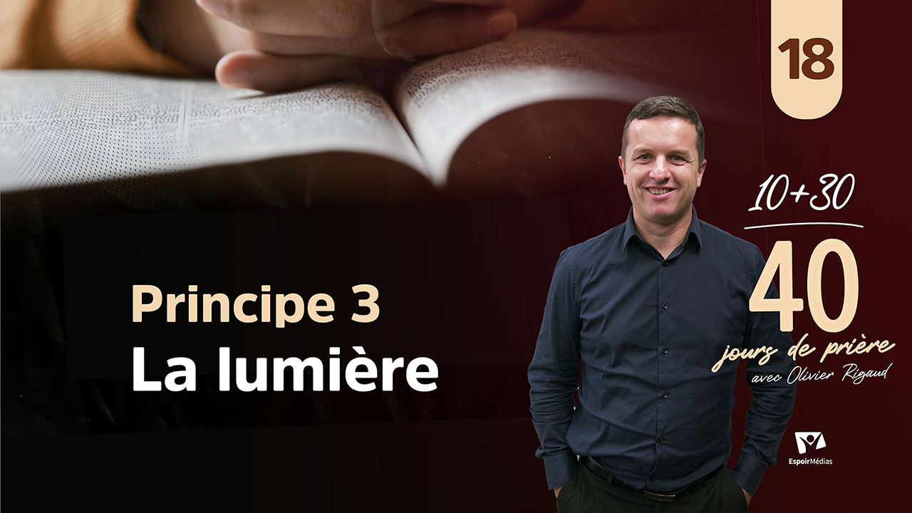 Principe 3 – La lumière 18|40 jours de prière avec Olivier Rigaud