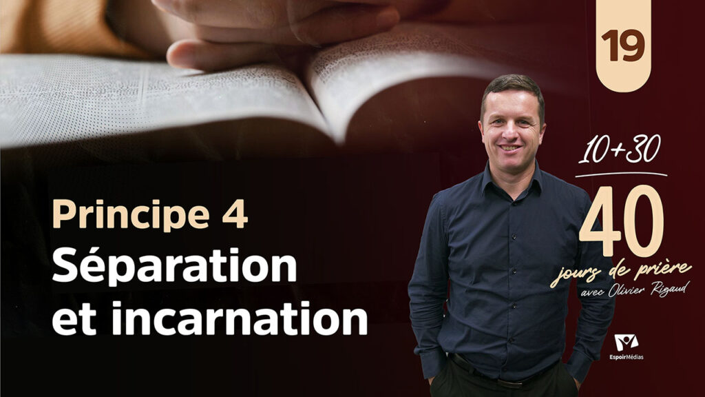 Principe 4 : Séparation et incarnation 19|40 jours de prière avec Olivier Rigaud