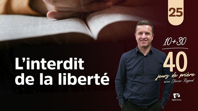 L&rsquo;interdit de la liberté 25|40 jours de prière avec Olivier Rigaud
