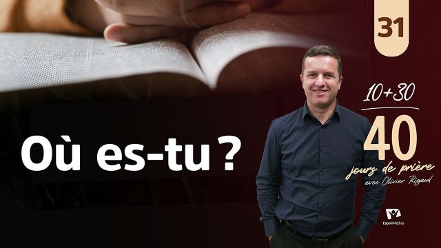 Où es-tu ? 31|40 jours de prière avec Olivier Rigaud