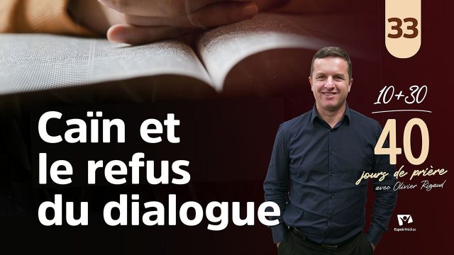 Caïn et le refus du dialogue 33|40 jours de prière avec Olivier Rigaud