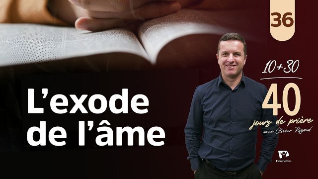 L'exode de l'âme 36|40 jours de prière avec Olivier Rigaud