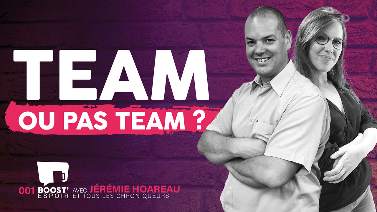 Team ou pas team ? ? BOOST&rsquo; ESPOIR 001 | Avec Jérémie, Amandine et toute l&rsquo;équipe
