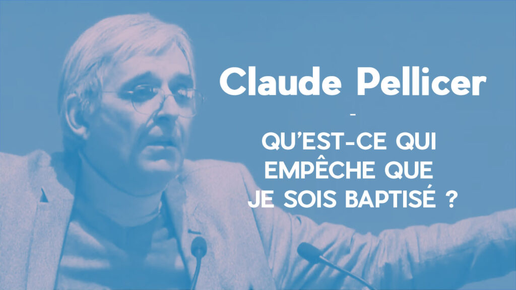 Qu’est-ce qui empêche que je sois baptisé ? - Claude Pellicer