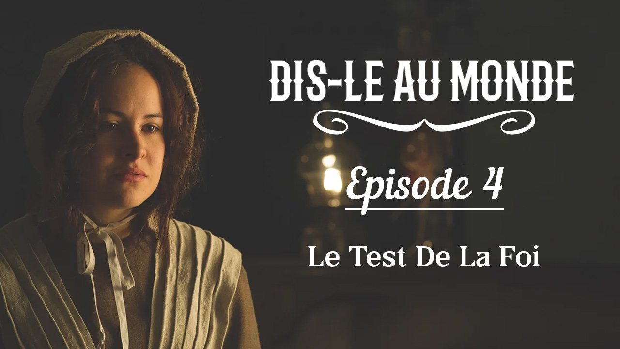 «Dis-le au monde» épisode 4 : Le Test De La Foi