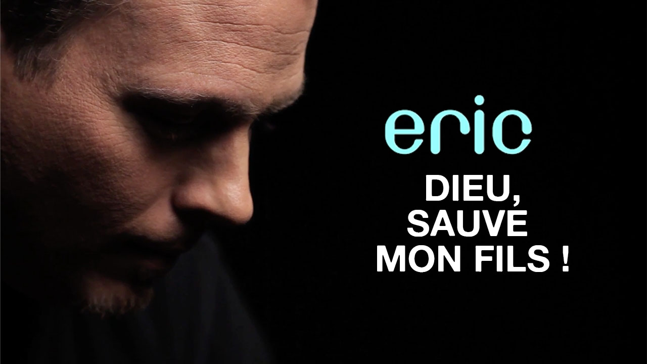 Eric « Dieu, sauve mon fils »