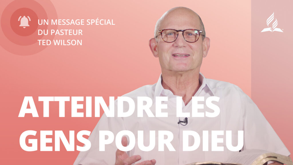 Atteindre les gens pour Dieu - Message de Ted Wilson