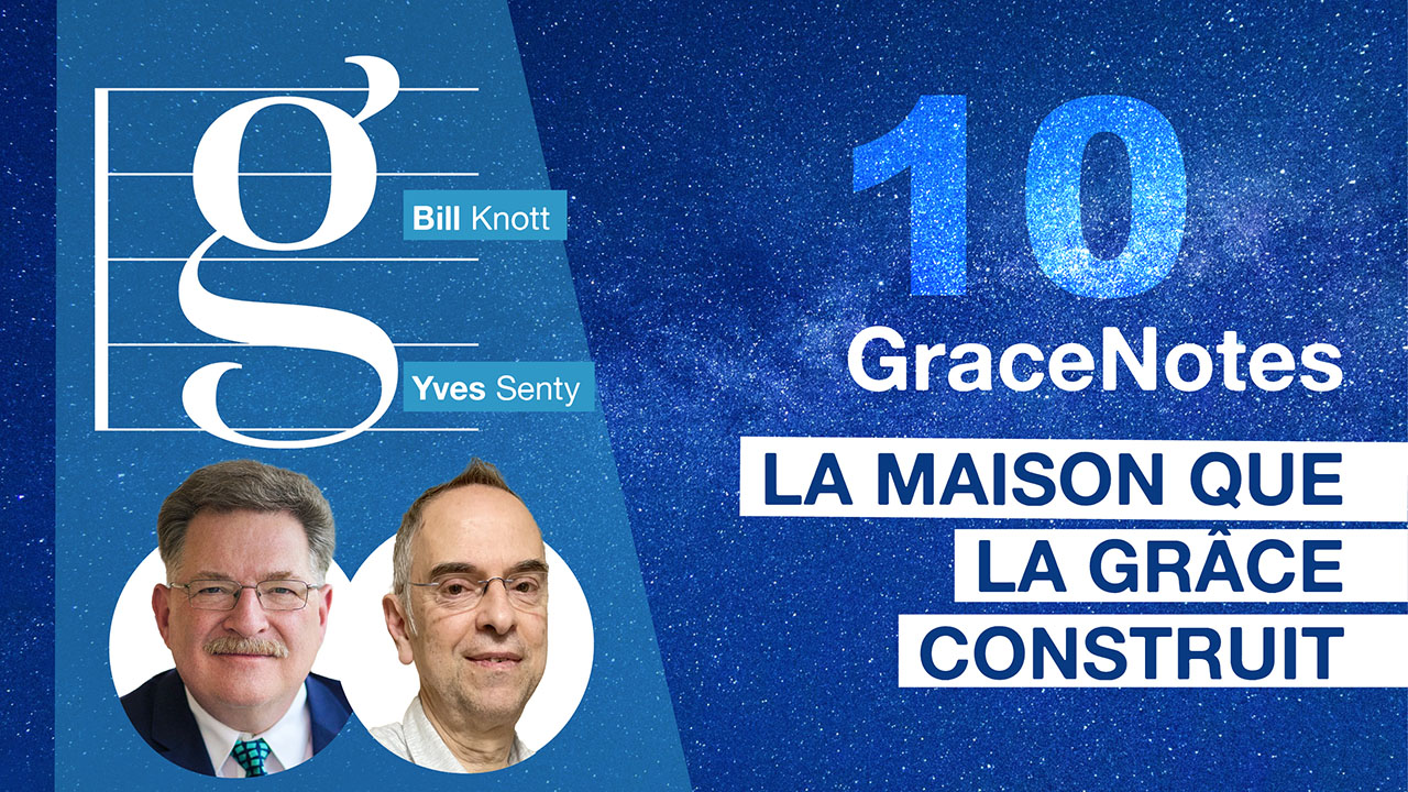 GraceNotes #10 – La maison que la grâce construit