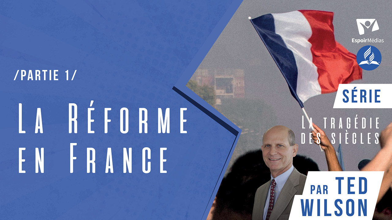La Réforme en France – Partie 1 | Série « La Tragédie des Siècles » présentée par Ted Wilson