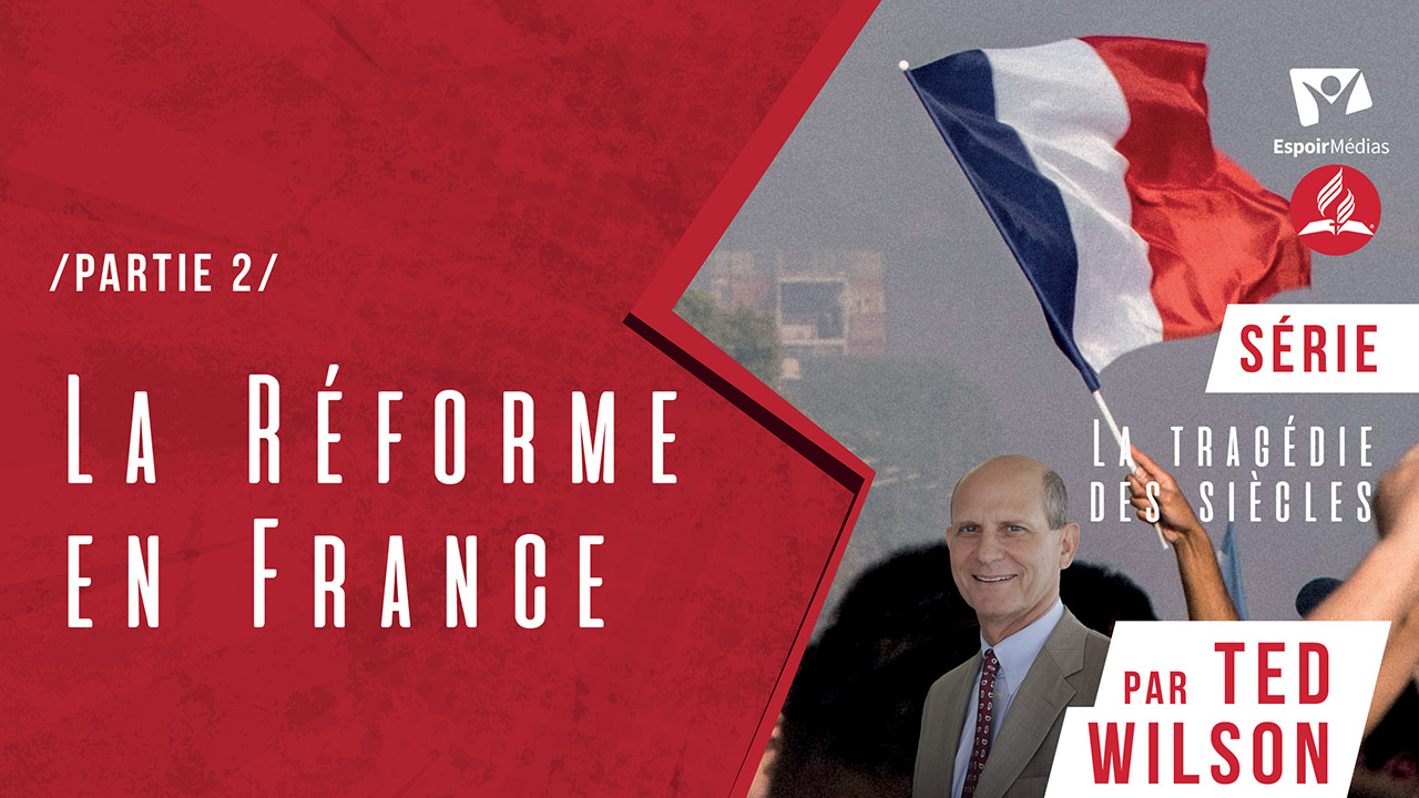 La réforme en France – Partie 2 | Série « La Tragédie des Siècles » présentée par Ted Wilson