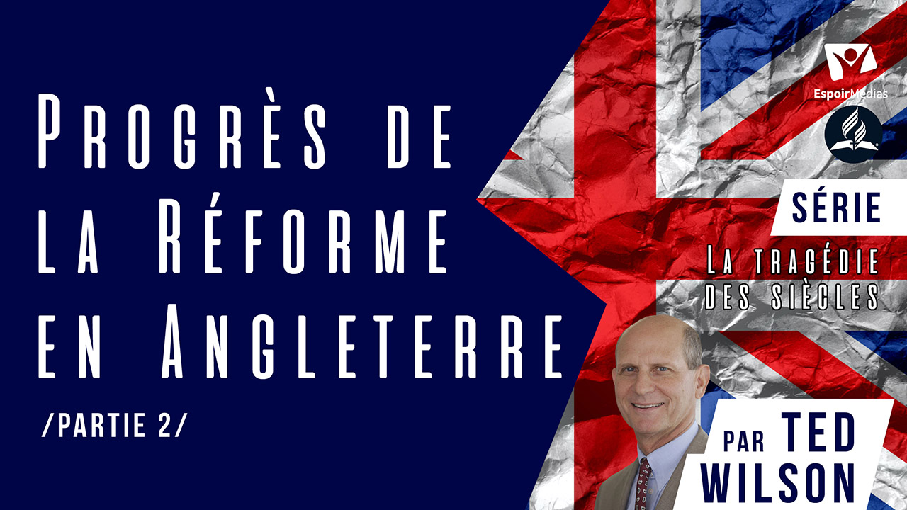 Progrès de la Réforme en Angleterre – Partie 2 | Série « La Tragédie des Siècles »