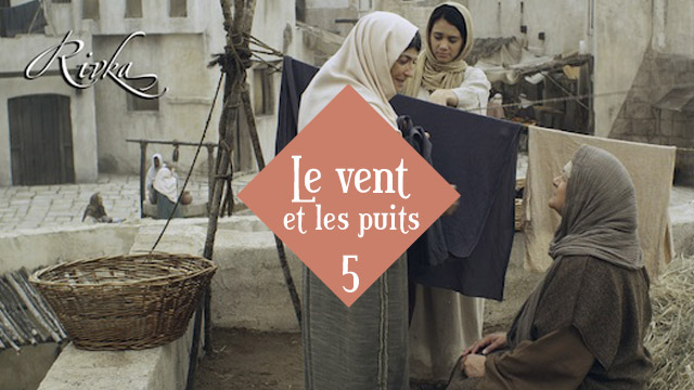 Chapitre 5 – Le vent et les puits / RIVKA