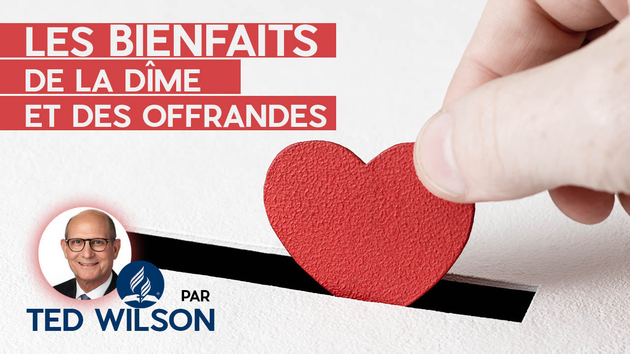 Les bienfaits de la dîme et des offrandes – Un message de Ted Wilson