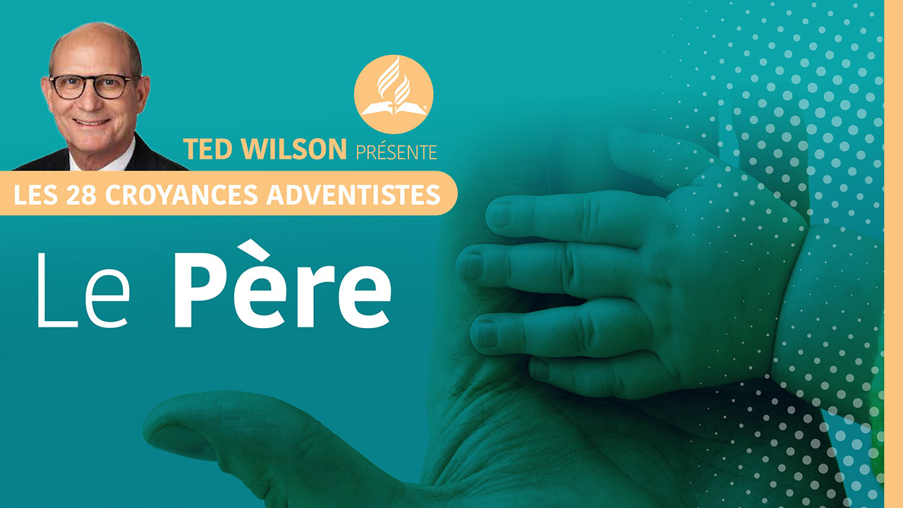 Dieu, le Père | Croyances Fondamentales des Adventistes par Ted Wilson