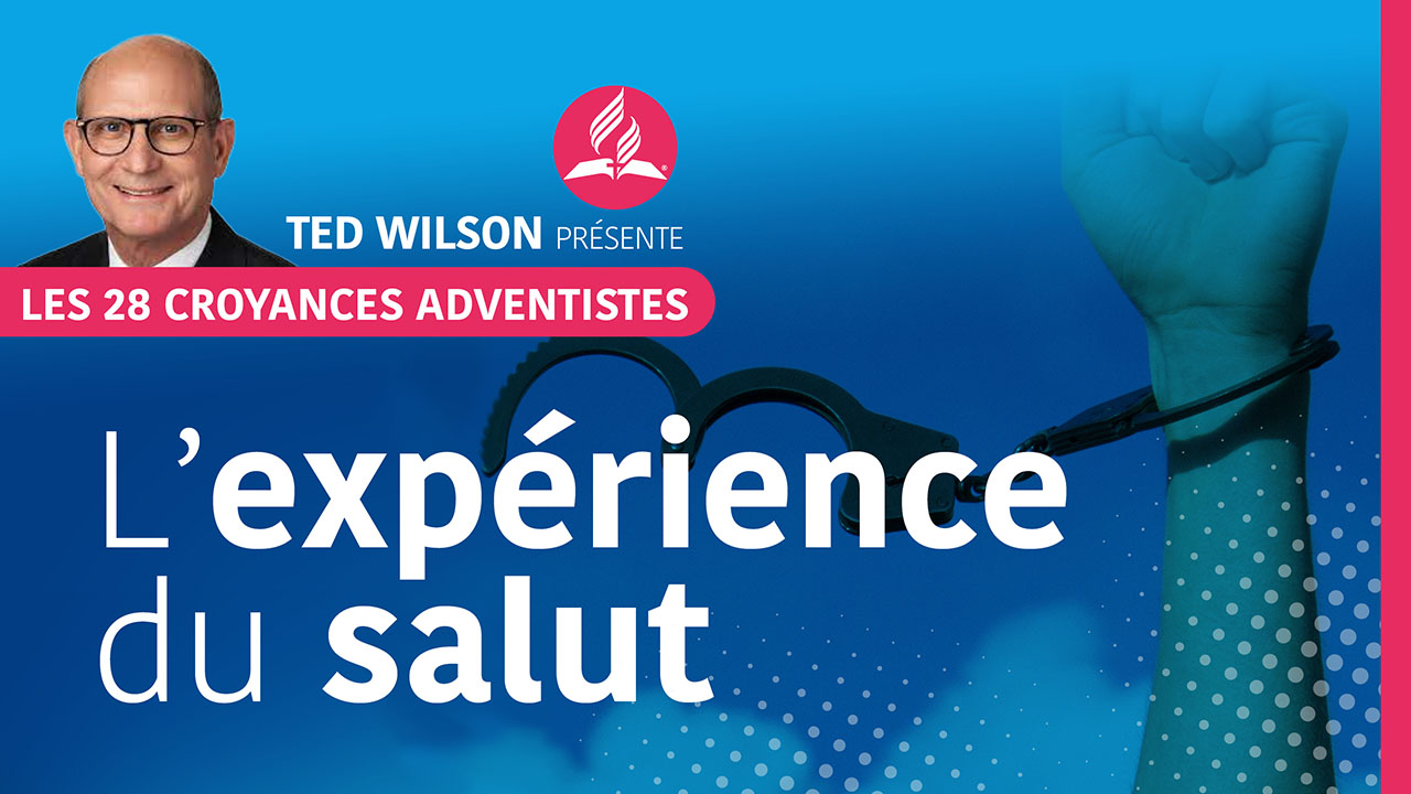 L&rsquo;expérience du Salut | Ted Wilson | Croyance Fondamentale #10