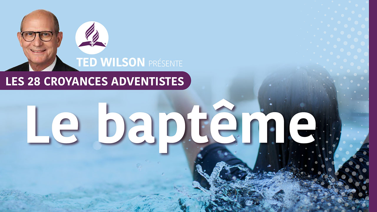 Le baptême | Croyance fondamentale adventiste #15 | Ted Wilson