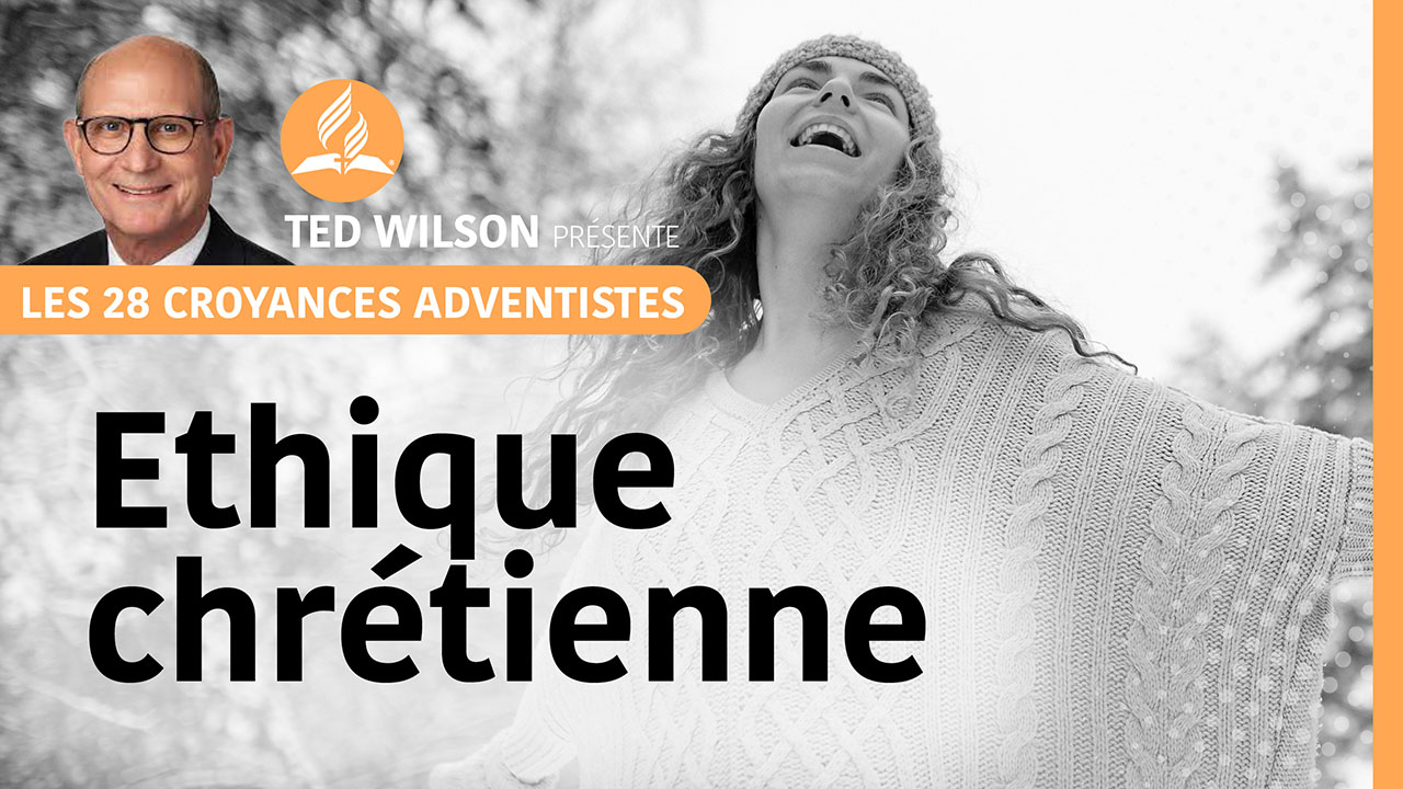 Ethique chrétienne | 22ème croyance fondamentale des Adventistes présentée par Ted Wilson