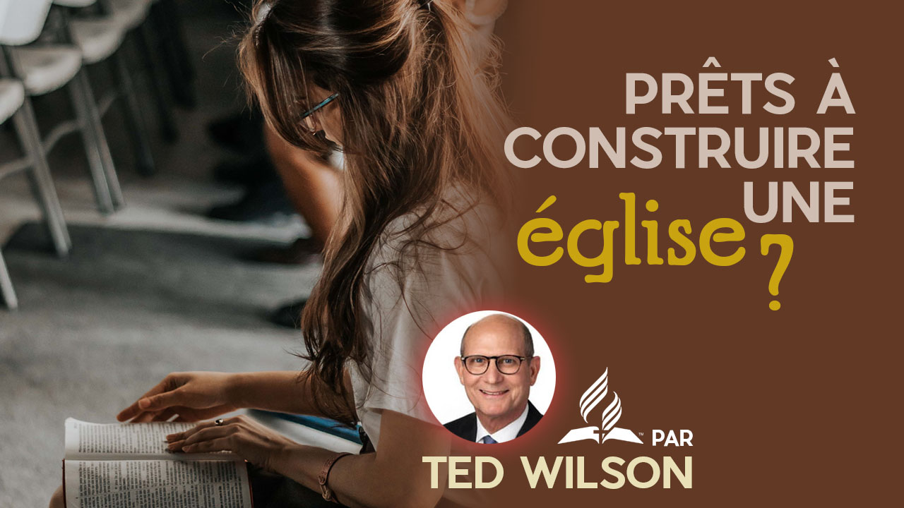 Prêts à construire une église ? Message de Ted Wilson