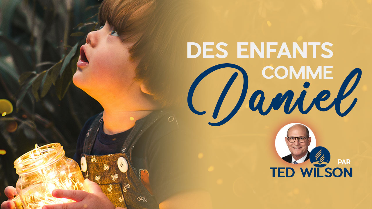 Comment être un enfant comme Daniel ? – Message de Ted Wilson