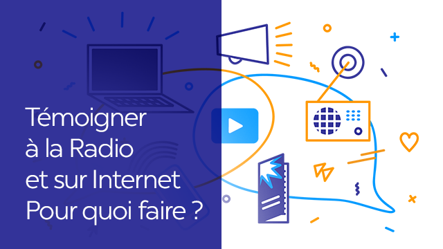 Témoigner à la Radio et sur Internet, pour quoi faire ?